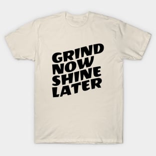 Grind Now Shine Later T-Shirt